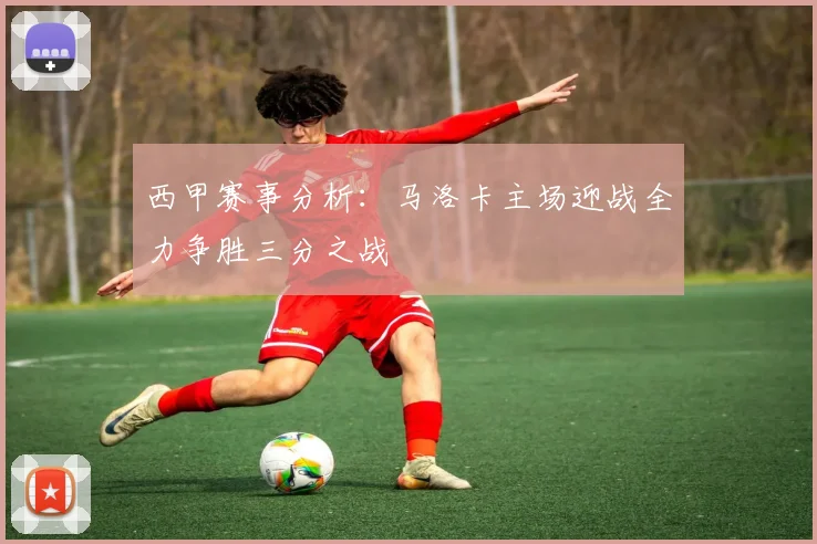 西甲赛事分析：马洛卡主场迎战全力争胜三分之战