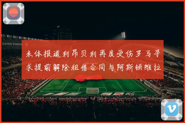 米体报道利昂贝利再度受伤罗马寻求提前解除租借合同与阿斯顿维拉接洽