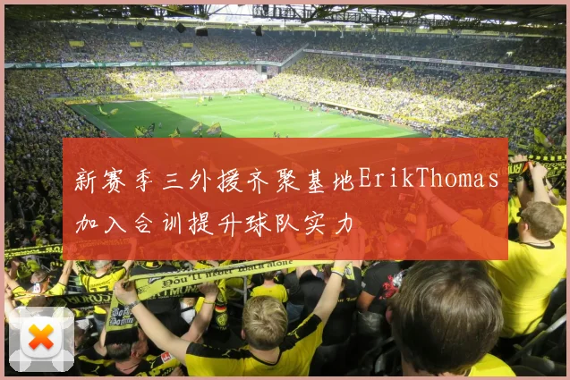 新赛季三外援齐聚基地ErikThomas加入合训提升球队实力
