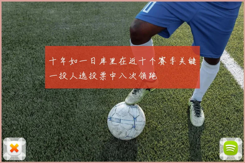 十年如一日库里在近十个赛季关键一投人选投票中八次领跑